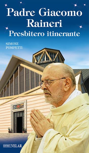 Padre Giacomo Raineri. Presbitero itinerante - Simone Pompetti - Libro Velar 2024, Blu. Messaggeri d'amore | Libraccio.it