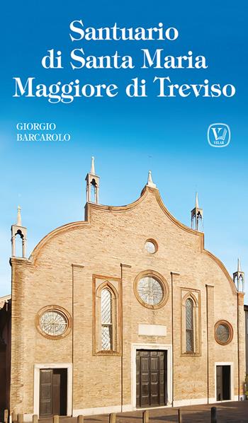 Santuario di Santa Maria Maggiore di Treviso. Ediz. illustrata - Giorgio Barcarolo - Libro Velar 2024, I luoghi della fede | Libraccio.it