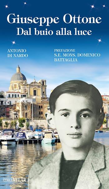 Giuseppe Ottone. Dal buio alla luce - Antonio Di Nardo - Libro Velar 2024, Blu. Messaggeri d'amore | Libraccio.it