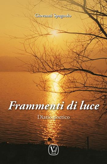 Frammenti di luce. Diario poetico - Giovanni Spagnolo - Libro Velar 2024 | Libraccio.it