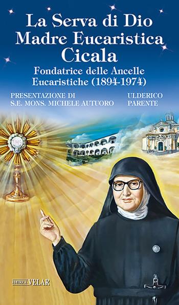 La serva di Dio. Madre Eucaristica Cicala. Fondatrice delle Ancelle Eucaristiche (1894-1974). Ediz. illustrata - Ulderico Parente - Libro Velar 2024, Messaggeri d'amore | Libraccio.it