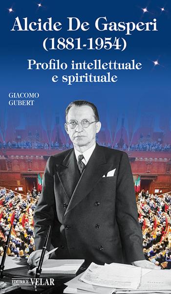 Alcide De Gasperi (1881-1954). Profilo intellettuale e spirituale - Giacomo Gubert - Libro Velar 2025, Blu. Messaggeri d'amore | Libraccio.it