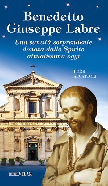 Benedetto Giuseppe Labre. Una santità sorprendente donata dallo Spirito attualissima oggi. Ediz. illustrata - Luigi Accattoli - Libro Velar 2024, Messaggeri d'amore | Libraccio.it