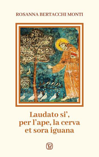 Laudato si', per l'ape, la cerva et sora iguana - Rosanna Bertacchi Monti - Libro Velar 2024 | Libraccio.it