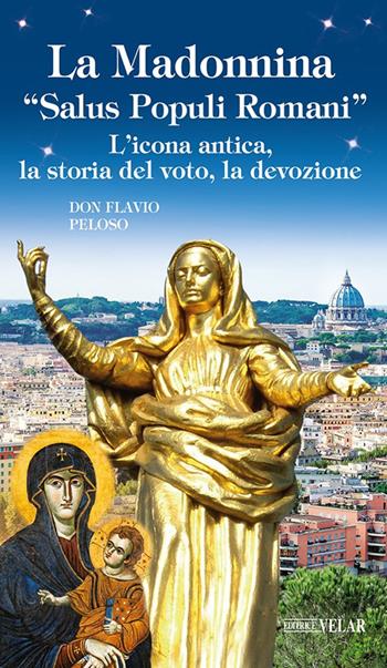 La Madonnina «Salus populi romani». L'icona antica, la storia del voto, la devozione - Flavio Peloso - Libro Velar 2024, Blu. Messaggeri d'amore | Libraccio.it