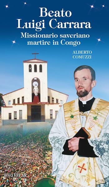 Beato Luigi Carrara. Missionario saveriano martire in Congo. Ediz. illustrata - Alberto Comuzzi - Libro Velar 2024, Blu. Messaggeri d'amore | Libraccio.it