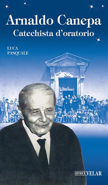 Arnaldo Canepa. Catechista d'oratorio. Ediz. illustrata - Luca Pasquale - Libro Velar 2024, Blu. Messaggeri d'amore | Libraccio.it