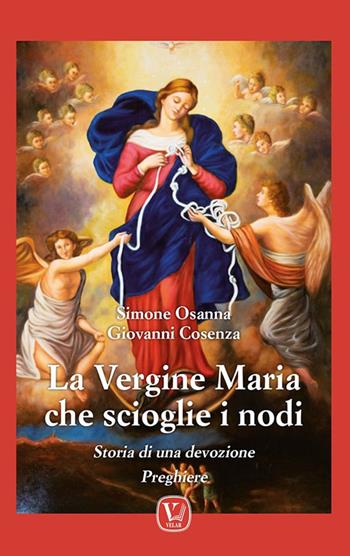 La vergine Maria che scioglie i nodi. Storia di una devozione. Preghiere - Simone Osanna, Giovanni Cosenza - Libro Velar 2025 | Libraccio.it