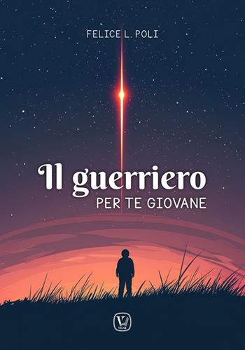Il guerriero. Per te giovane - Felice L. Poli - Libro Velar 2025 | Libraccio.it