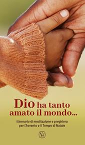 Dio ha tanto amato il mondo…. Itinerario di meditazione e preghiera per l’Avvento e il Tempo di Natale