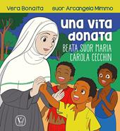 Una vita donata. Beata suor Maria Carola Cecchin