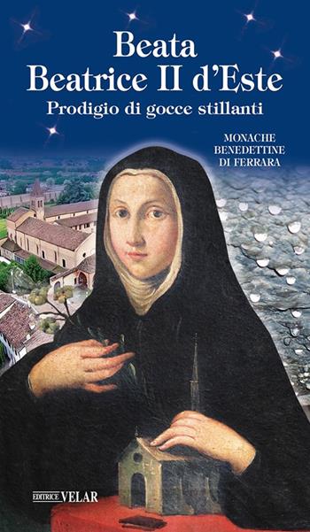 Beata Beatrice II D'Este. Prodigio di gocce stillanti - Monache Benedettine di Ferrara - Libro Velar 2025, Blu. Messaggeri d'amore | Libraccio.it