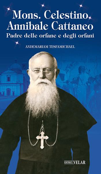 Mons. Celestino Annibale Cattaneo. Padre delle orfane e degli orfani - Andemariam Tesfamichael - Libro Velar 2026, Messaggeri d'amore | Libraccio.it