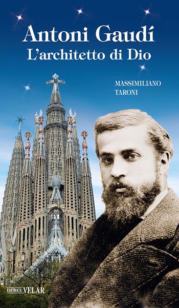 Antonio Gaudì. L'architetto di Dio. Ediz. illustrata - Massimiliano Taroni - Libro Velar 2026, Messaggeri d'amore | Libraccio.it