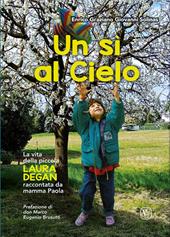 Un sì al cielo. La vita della piccola Laura Degan raccontata da mamma Paola