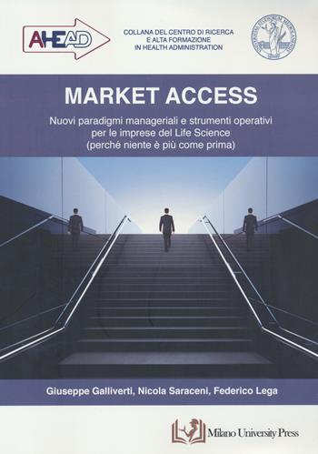 Market access. Nuovi paradigmi manageriali e strumenti operativi per le imprese del Life Science (perché niente è più come prima) - Giuseppe Galliverti, Nicola Saraceni, Federico Lega - Libro Milano University Press 2023 | Libraccio.it