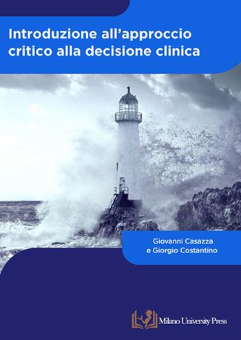 Introduzione all'approccio critico alla decisione clinica - Giovanni Casazza, Giorgio Costantino - Libro Milano University Press 2024 | Libraccio.it