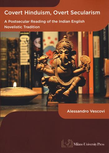 Covert hinduism, overt secularism. A postsecular reading of the Indian English novelistic tradition - Alessandro Vescovi - Libro Milano University Press 2024 | Libraccio.it