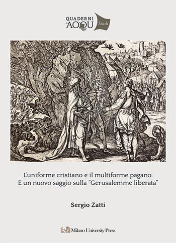 L'uniforme cristiano e il multiforme pagano. E un nuovo saggio sulla «Gerusalemme Liberata» - Sergio Zatti - Libro Milano University Press 2024 | Libraccio.it