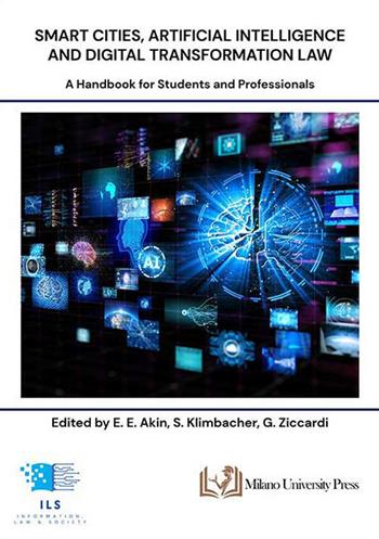 Smart cities, artificial intelligence and digital transformation law. A handbook for students and professionals - Eylül Erva Akin, Simona Klimbacher, Giovanni Ziccardi - Libro Milano University Press 2024, Information, law & society | Libraccio.it