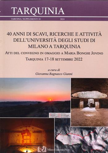 40 anni di scavi, ricerche e attività dell'Università degli Studi di Milano a Tarquinia. Atti del Convegno in omaggio a Maria Bonghi Jovino (Tarquinia, 17-18 settembre 2022)  - Libro Milano University Press 2024, Tarchna. Quaderni | Libraccio.it