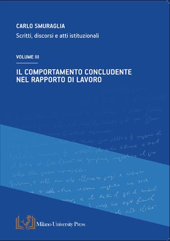 Il comportamento concludente nel rapporto di lavoro. Scritti, discorsi e atti istituzionali. Vol. 3 - Carlo Smuraglia - Libro Milano University Press 2024 | Libraccio.it