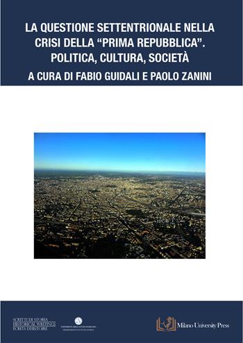 La questione settentrionale nella crisi della «Prima Repubblica». Politica, cultura, società - Paolo Zanini - Libro Milano University Press 2025 | Libraccio.it