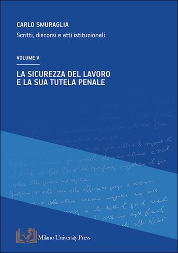 La sicurezza del lavoro e la sua tutela penale. Scritti, discorsi e atti istituzionali. Vol. 5 - Carlo Smuraglia - Libro Milano University Press 2025 | Libraccio.it