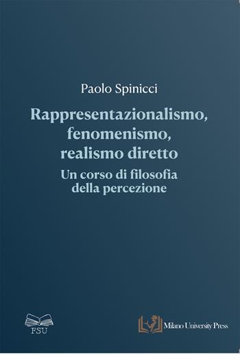 Rappresentazionalismo, fenomenismo, realismo diretto: un corso di filosofia della percezione - Paolo Spinicci - Libro Milano University Press 2025 | Libraccio.it