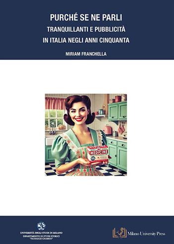 Purché se ne parli. Tranquillanti e pubblicità in Italia negli anni Cinquanta - Miriam Franchella - Libro Milano University Press 2025 | Libraccio.it