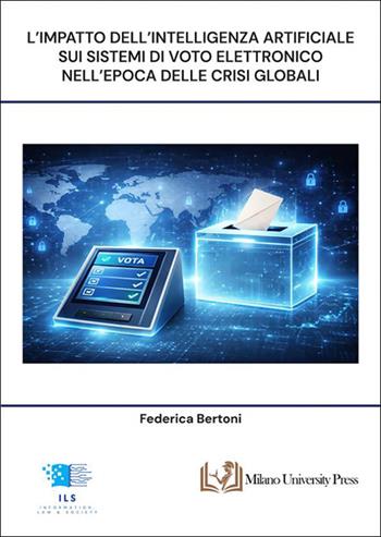 L'impatto dell'intelligenza artificiale sui sistemi di voto elettronico nell'epoca delle crisi globali - Federica Bertoni - Libro Milano University Press 2026 | Libraccio.it