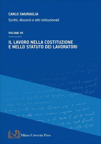 Il lavoro nella costituzione e nello statuto dei lavoratori. Scritti, discorsi e atti istituzionali. Vol. 7 - Carlo Smuraglia - Libro Milano University Press 2026 | Libraccio.it