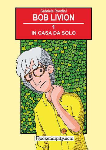In casa da solo. Bob Livion. Ediz. illustrata - Gabriele Rondini - Libro Bookendipity.com 2022 | Libraccio.it