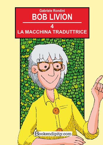 La macchina traduttrice. Ediz. illustrata. Vol. 4 - Gabriele Rondini - Libro Bookendipity.com 2022 | Libraccio.it