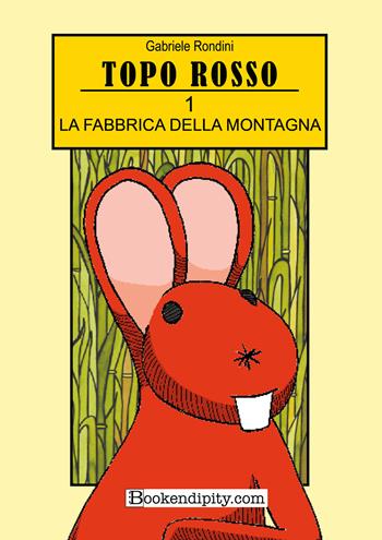 La fabbrica della montagna. Topo rosso. Ediz. illustrata. Vol. 1 - Gabriele Rondini - Libro Bookendipity.com 2022 | Libraccio.it