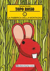 La fabbrica della montagna. Topo rosso. Ediz. illustrata. Vol. 1