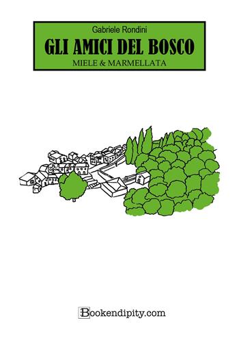Miele & Marmellata. Gli amici del bosco. Ediz. illustrata - Gabriele Rondini - Libro Bookendipity.com 2024 | Libraccio.it