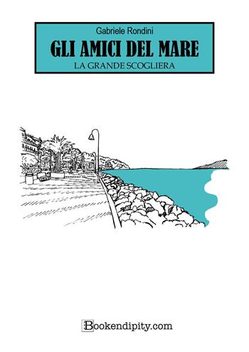 Gli amici del mare. La grande scogliera. Ediz. illustrata - Gabriele Rondini - Libro Bookendipity.com 2024 | Libraccio.it