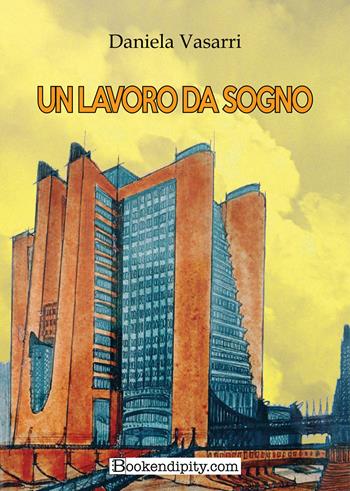 Un lavoro da sogno - Daniela Vasarri - Libro Bookendipity.com 2024 | Libraccio.it