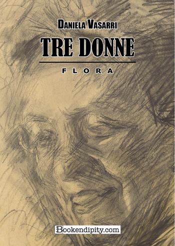 Tre donne. Flora - Daniela Vasarri - Libro Bookendipity.com 2025 | Libraccio.it