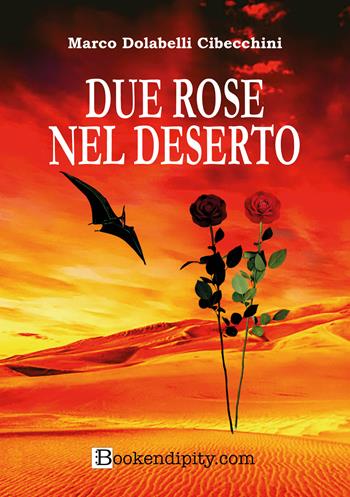 Due rose nel deserto - Marco Dolabelli Cibecchini - Libro Bookendipity.com 2026 | Libraccio.it