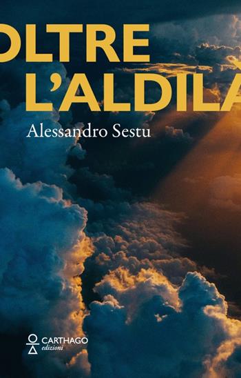 Oltre l’aldilà - Alessandro Sestu - Libro Carthago 2025 | Libraccio.it