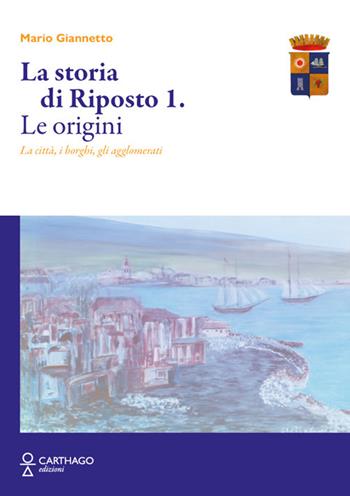 La storia di Riposto. Vol. 1: Le origini. La città, i borghi, gli agglomerati - Mario Giannetto - Libro Carthago 2023 | Libraccio.it