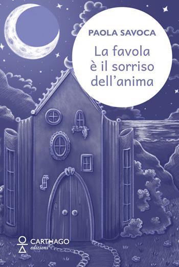 La favola è il sorriso dell'anima - Paola Savoca - Libro Carthago 2025 | Libraccio.it