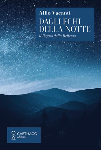 Dagli echi della notte. Il regno della bellezza - Alfio Vacanti - Libro Carthago 2022 | Libraccio.it