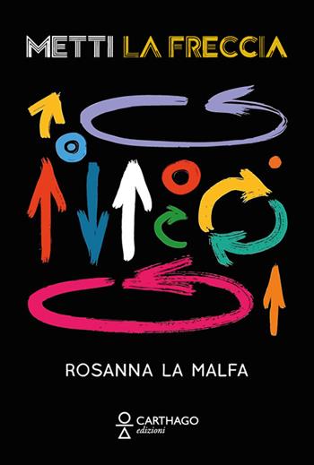 Metti la freccia - Rosanna La Malfa - Libro Carthago 2025 | Libraccio.it