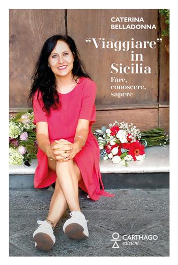 «Viaggiare» in Sicilia. Fare, conoscere, sapere - Caterina Belladonna - Libro Carthago 2023 | Libraccio.it