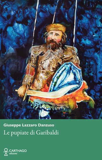 Le pupiate di Garibaldi - Giuseppe Lazzaro Danzuso - Libro Carthago 2024 | Libraccio.it
