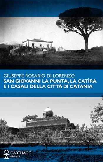 San Giovanni la Punta, la Catìra e i casali della città di Catania - Giuseppe Rosario Di Lorenzo - Libro Carthago 2024 | Libraccio.it