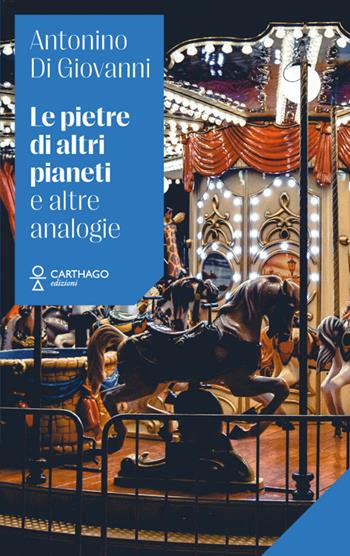 Le pietre di altri pianeti e altre analogie - Antonino Di Giovanni - Libro Carthago 2024 | Libraccio.it